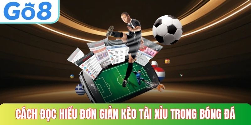 Cách đọc hiểu đơn giản kèo tài xỉu trong bóng đá